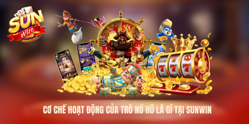 Nổ Hũ Là Gì - Cơ Chế Jackpot Hấp Dẫn Tại Sunwin 2026 2 Cơ chế hoạt động của trò nổ hũ là gì tại Sunwin