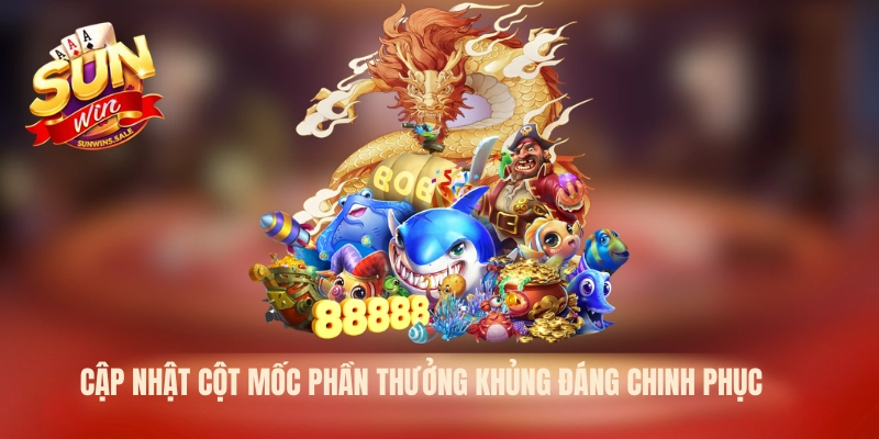 Bắn Cá Rồng Sunwin Thắng Tiền Thưởng Không Giới Hạn 2026 2 Cập nhật cột mốc phần thưởng khủng đáng chinh phục