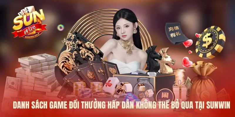 Danh sách game đổi thưởng hấp dẫn không thể bỏ qua tại Sunwin