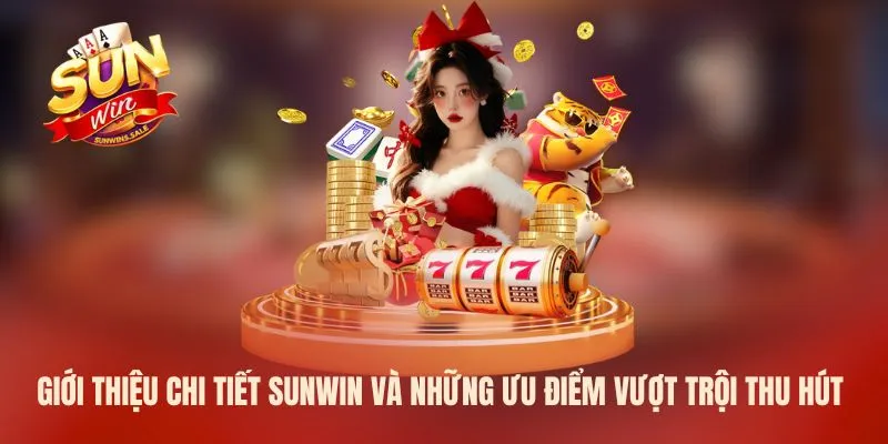 Giới thiệu chi tiết Sunwin và những ưu điểm vượt trội thu hút 