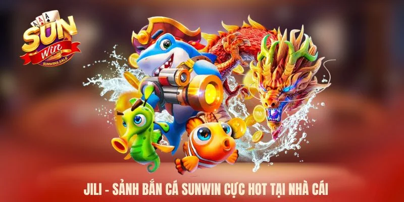 JILI - Sảnh bắn cá Sunwin cực hot tại nhà cái