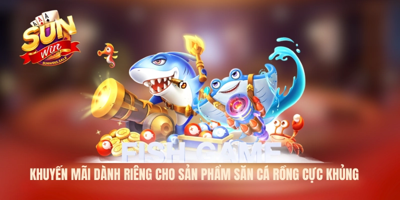 Bắn Cá Rồng Sunwin Thắng Tiền Thưởng Không Giới Hạn 2026 3 Khuyến mãi dành riêng cho sản phẩm săn cá Rồng cực khủng