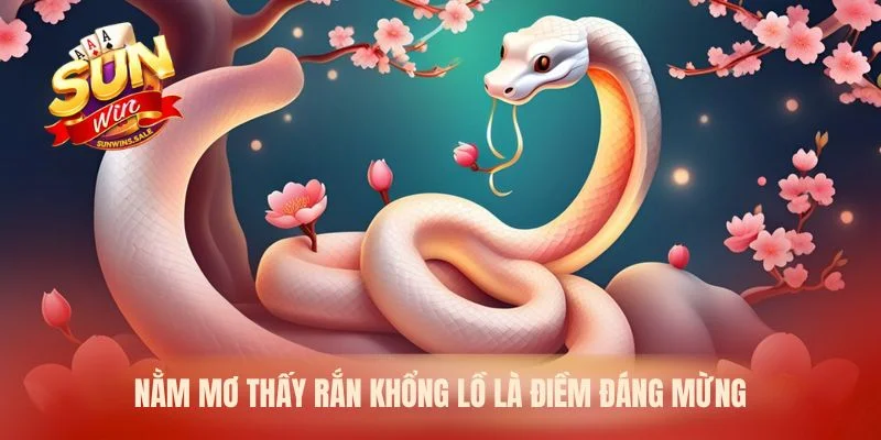 Nằm mơ thấy rắn khổng lồ là điềm đáng mừng