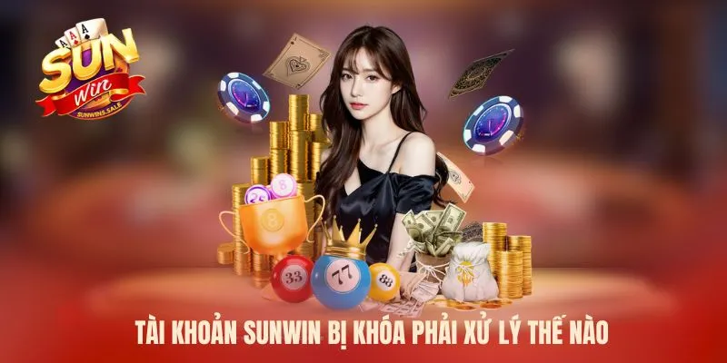 Tài khoản Sunwin bị khóa phải xử lý thế nào