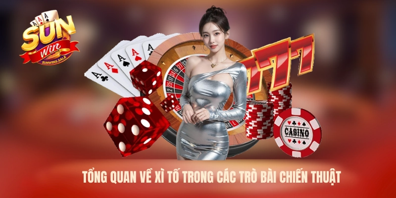 Tổng quan về xì tố trong các trò bài chiến thuật