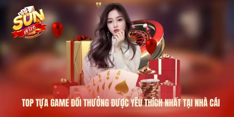 Top tựa game đổi thưởng được yêu thích nhất tại nhà cái