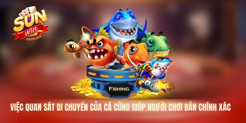 Việc quan sát di chuyển của cá cũng giúp người chơi bắn chính xác