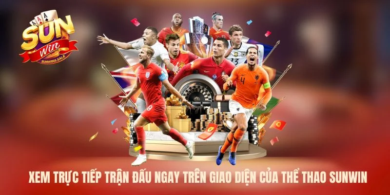 Xem trực tiếp trận đấu ngay trên giao diện của thể thao Sunwin